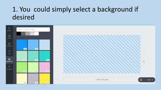 1. You could simply select a background if
desired
 