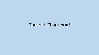 The end. Thank you!
 
