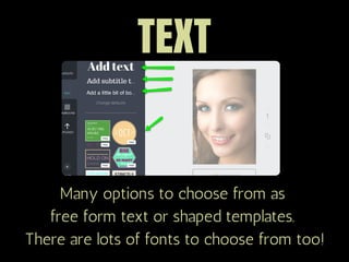 TEXT
Many options to choose from as 
free form text or shaped templates. 
There are lots of fonts to choose from too!
 