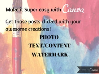 Make it Super easy with
Get those posts clicked with your
awesome creations!
PHOTO
TEXT/CONTENT
WATERMARK
 