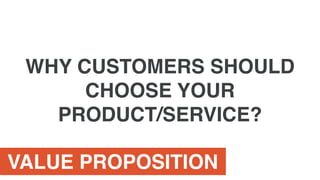 VALUE PROPOSITION
WHY CUSTOMERS SHOULD
CHOOSE YOUR
PRODUCT/SERVICE?
 