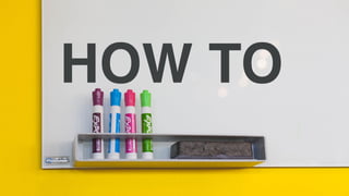 HOW TO
 