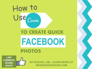 TO CREATE QUICK
FACEBOOK
PHOTOS
BY RACHEL LIM - LEARN MORE AT
WONDERANDSOAR.COM
LIKE
COMMENT
SHARE
INVITE
 