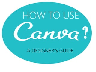 HOW TO USE
?
A DESIGNER’S GUIDE
 