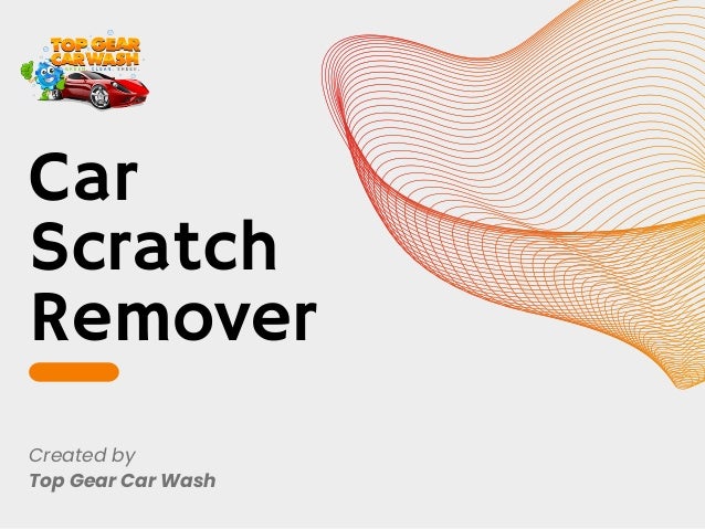 Car
Scratch
Remover
Created by
Top Gear Car Wash
 