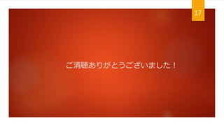 ご清聴ありがとうございました！
17
 