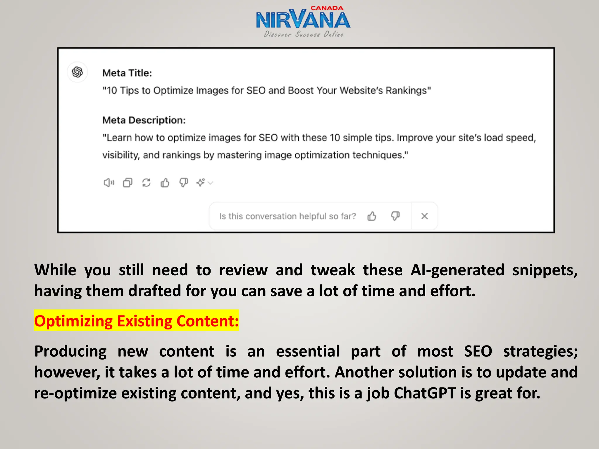 While you still need to review and tweak these AI-generated snippets,
having them drafted for you can save a lot of time and effort.
Optimizing Existing Content:
Producing new content is an essential part of most SEO strategies;
however, it takes a lot of time and effort. Another solution is to update and
re-optimize existing content, and yes, this is a job ChatGPT is great for.
 