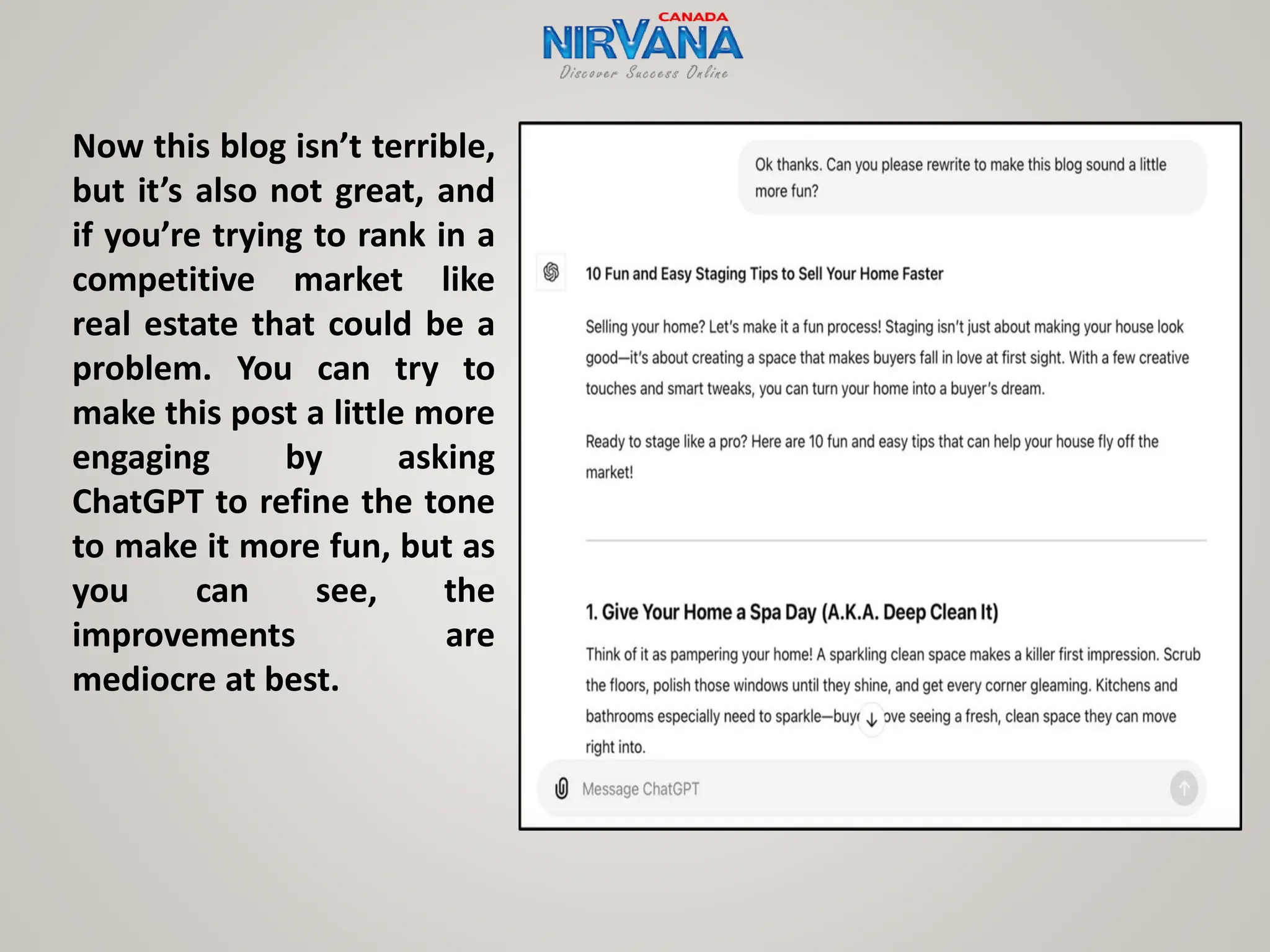 Now this blog isn’t terrible,
but it’s also not great, and
if you’re trying to rank in a
competitive market like
real estate that could be a
problem. You can try to
make this post a little more
engaging by asking
ChatGPT to refine the tone
to make it more fun, but as
you can see, the
improvements are
mediocre at best.
 