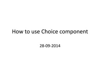 How to use Choice component
28-09-2014
 