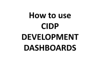 How to use
    CIDP
DEVELOPMENT
DASHBOARDS
 