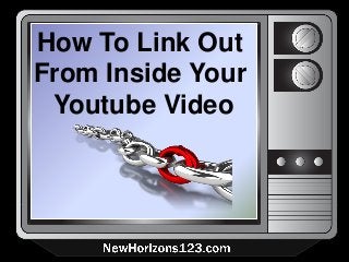 How To Link Out
From Inside Your
Youtube Video
 