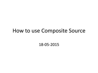 How to use Composite Source
18-05-2015
 