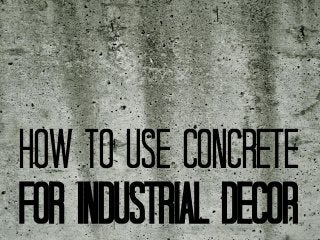 How to use concrete
For industrial decor
 