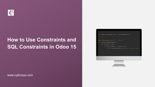 How to Use Constraints and
SQL Constraints in Odoo 15
www.cybrosys.com
 