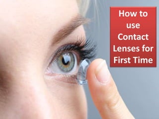 How to
use
Contact
Lenses for
First Time
 