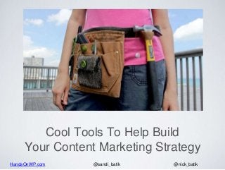 HandsOnWP.com @nick_batik@sandi_batik
Cool Tools To Help Build
Your Content Marketing Strategy
 