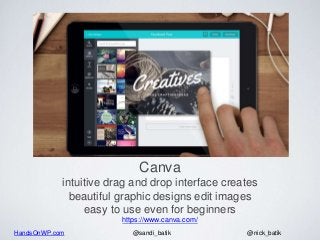 HandsOnWP.com @nick_batik@sandi_batik
Canva
intuitive drag and drop interface creates
beautiful graphic designs edit image...
