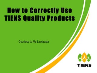 How to Correctly Use
TIENS Quality Products


    Courtesy to Ms Liuxiaoxia
 