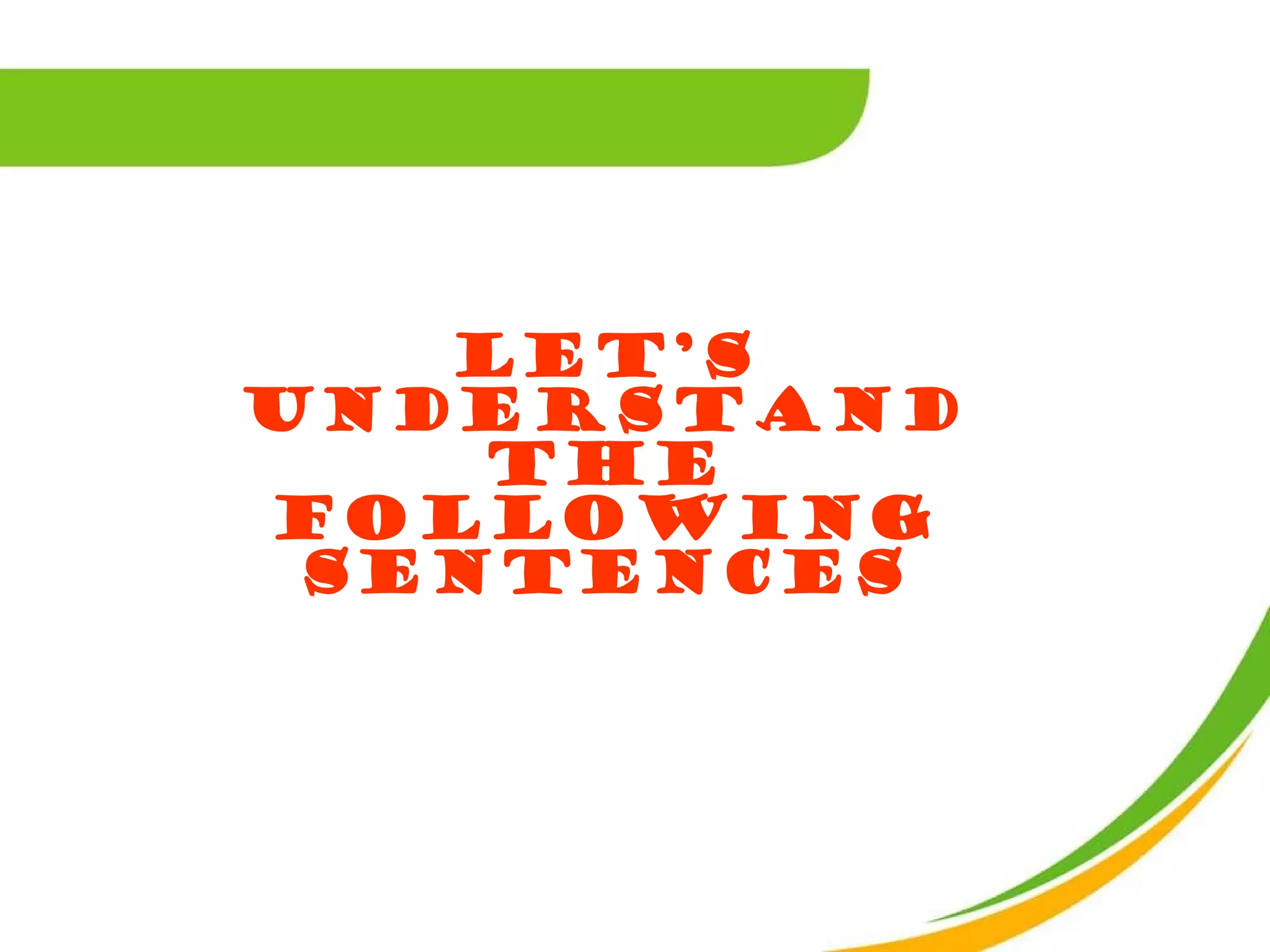 Let’s
understand
    the
following
 sentences
 