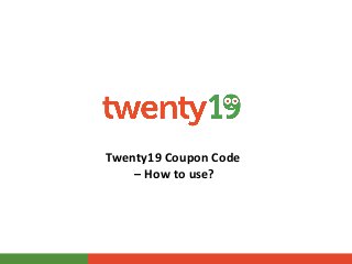 Twenty19 Coupon Code
– How to use?
 