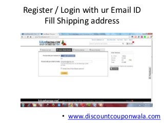 Register / Login with ur Email ID
      Fill Shipping address




          • www.discountcouponwala.com
 