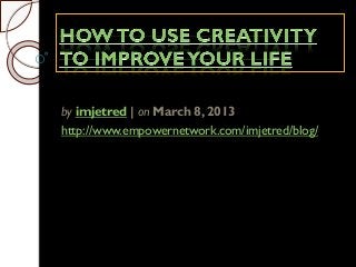 by imjetred | on March 8, 2013
http://www.empowernetwork.com/imjetred/blog/
 