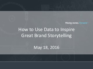 How to Use Data to Inspire
Great Brand Storytelling
May 18, 2016
 