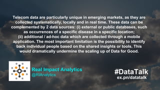 ex.pn/datatalk
#DataTalkReal Impact Analytics
@RIAnalytics
Telecom data are particularly unique in emerging markets, as th...
