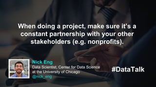 #DataTalk
Nick Eng
Data Scientist, Center for Data Science
at the University of Chicago
@nick_eng
When doing a project, ma...