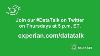 Join our #DataTalk on Twitter
on Thursdays at 5 p.m. ET.
experian.com/datatalk
 