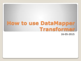 How to use DataMapper
Transformer
16-05-2015
 