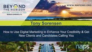 Tony Sorensen
How to Use Digital Marketing to Enhance Your Credibility & Get
New Clients and Candidates Calling You
 
