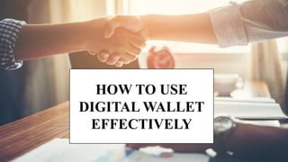 HOW TO USE
DIGITAL WALLET
EFFECTIVELY
 