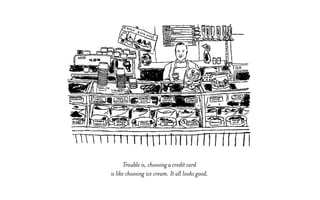 Trouble is, choosing a credit card
is like choosing ice cream. It all looks good.
 