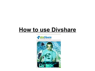 How to use Divshare 
