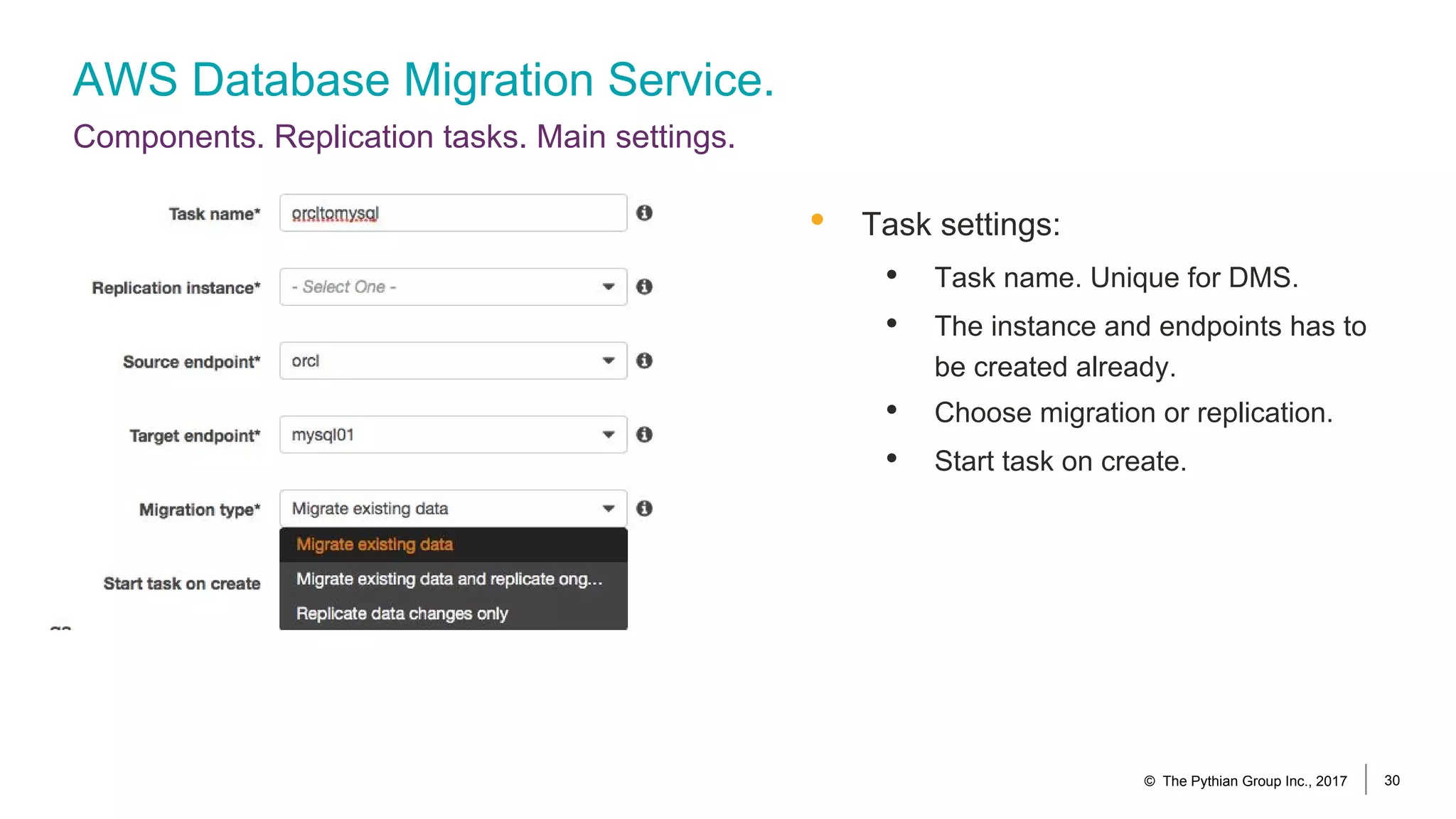 AWS Database Migration Service.
Components. Replication tasks. Main settings.
© The Pythian Group Inc., 2017 30
• Task settings:
• Task name. Unique for DMS.
• The instance and endpoints has to
be created already.
• Choose migration or replication.
• Start task on create.
 