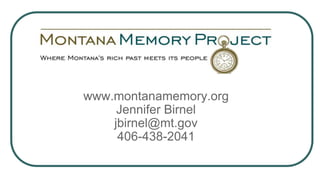 www.montanamemory.org
Jennifer Birnel
jbirnel@mt.gov
406-438-2041
 