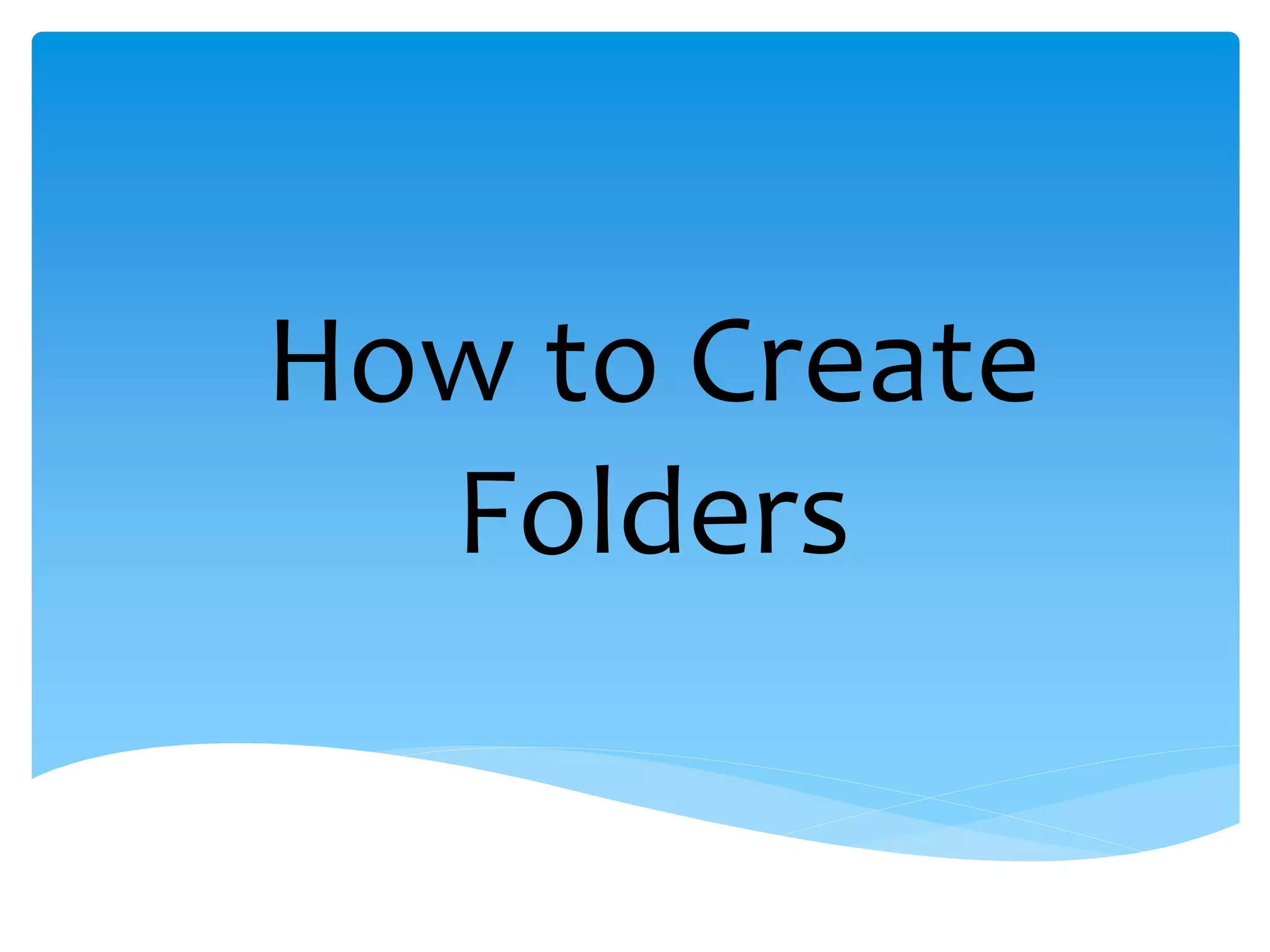 How to Create
  Folders
 