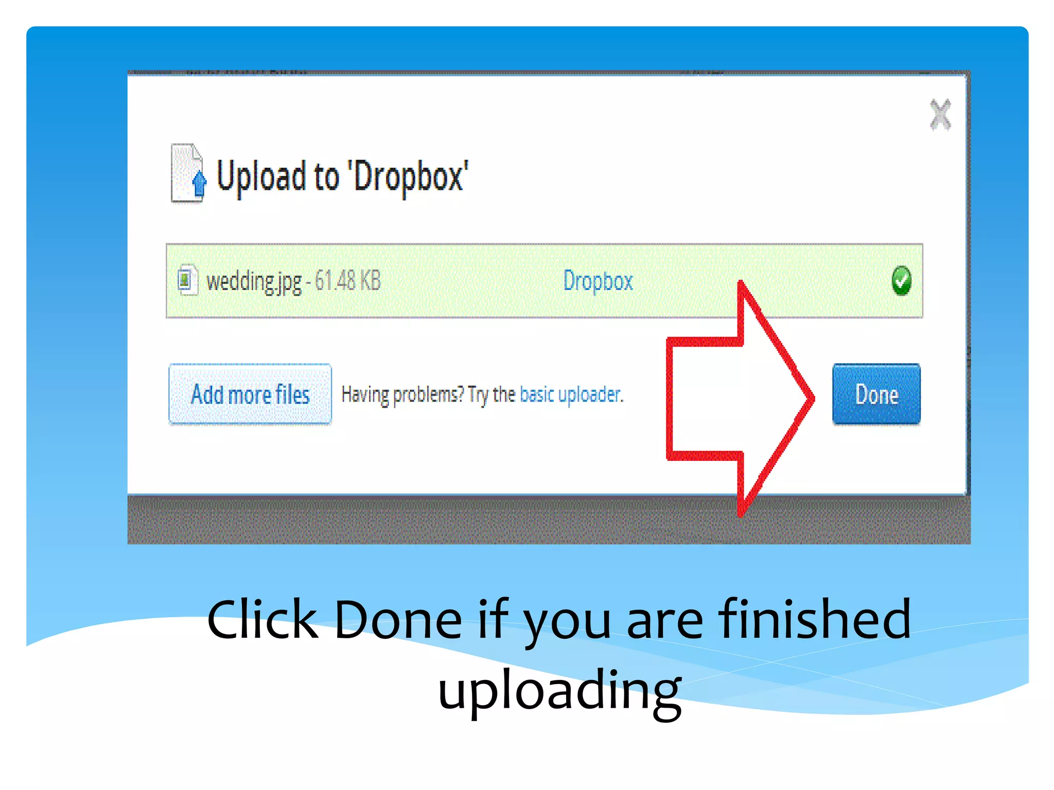 Click Done if you are finished
         uploading
 