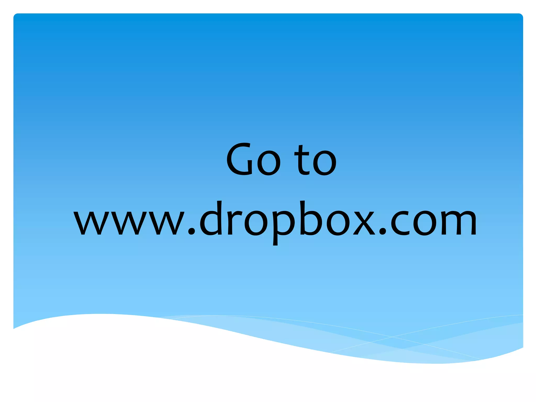 Go to
www.dropbox.com
 