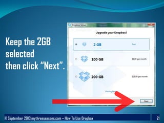 © September 2013 mythreeseasons.com – How To Use Dropbox 21
Keep the 2GB
selected
then click “Next”.
 