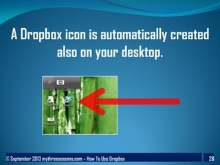 © September 2013 mythreeseasons.com – How To Use Dropbox 28
A Dropbox icon is automatically created
also on your desktop.
 