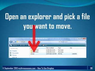 © September 2013 mythreeseasons.com – How To Use Dropbox 30
Open an explorer and pick a file
you want to move.
 