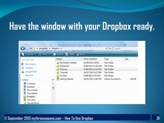 © September 2013 mythreeseasons.com – How To Use Dropbox 31
Have the window with your Dropbox ready.
 