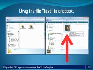 © September 2013 mythreeseasons.com – How To Use Dropbox 32
Drag the file “test” to dropbox.
 