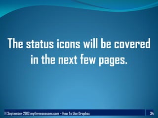 © September 2013 mythreeseasons.com – How To Use Dropbox 34
The status icons will be covered
in the next few pages.
 