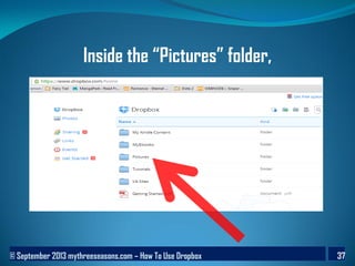 © September 2013 mythreeseasons.com – How To Use Dropbox 37
Inside the “Pictures” folder,
 