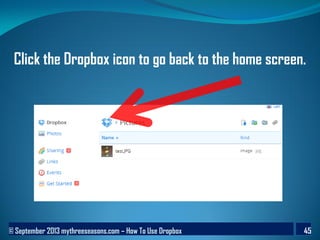 © September 2013 mythreeseasons.com – How To Use Dropbox 45
Click the Dropbox icon to go back to the home screen.
 