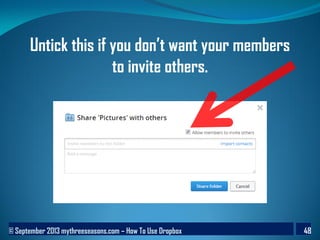 © September 2013 mythreeseasons.com – How To Use Dropbox 48
Untick this if you don’t want your members
to invite others.
 