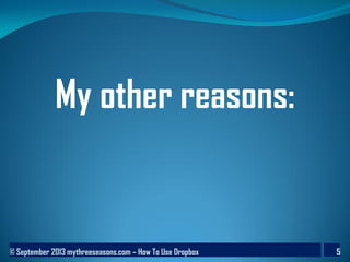 © September 2013 mythreeseasons.com – How To Use Dropbox 5
My other reasons:
 